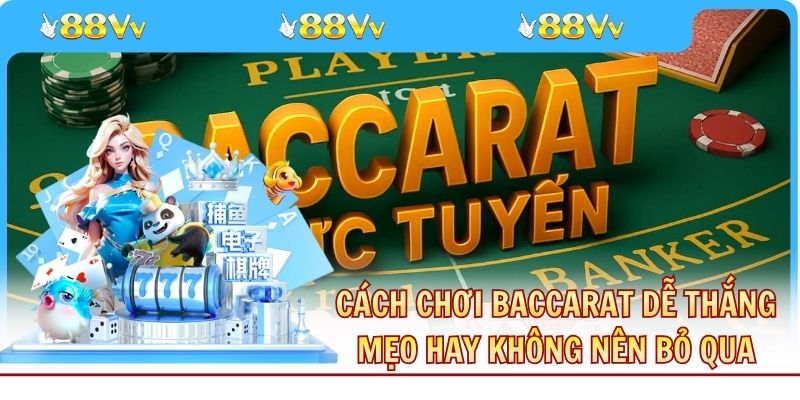 Cách Chơi Baccarat Dễ Thắng: Mẹo Hay Không Nên Bỏ Qua