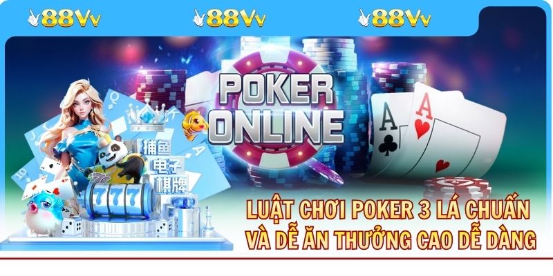 Luật Chơi Poker 3 Lá Chuẩn Và Dễ Ăn Thưởng Cao Dễ Dàng
