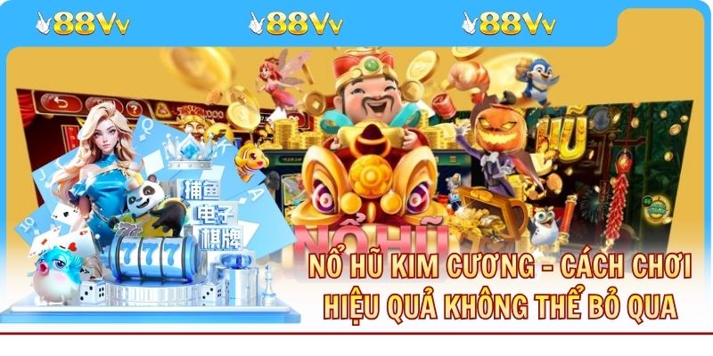 Nổ Hũ Kim Cương - Cách Chơi Hiệu Quả Không Thể Bỏ Qua